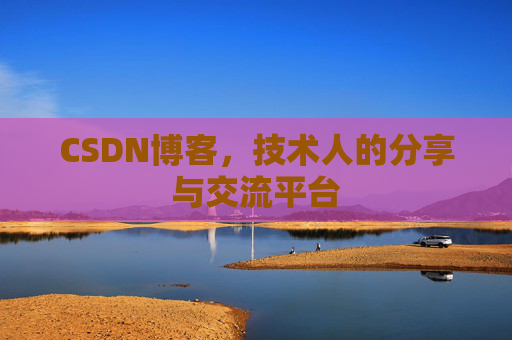 CSDN博客，技术人的分享与交流平台