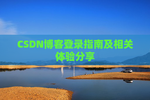 CSDN博客登录指南及相关体验分享